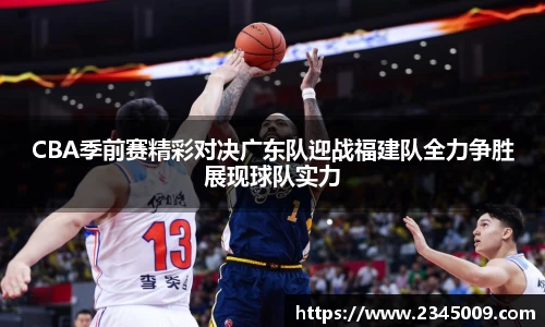 美嘉体育CBA季前赛精彩对决广东队迎战福建队全力争胜展现球队实力